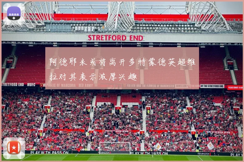 阿德耶米或将离开多特蒙德英超维拉对其表示浓厚兴趣